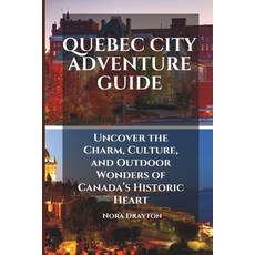 (英文圖書) Quebec City Adventure Guide: Uncover the Charm Culture and Outdoor Wonders of... 平裝版, Independently Published, 英文