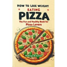 (英文圖書) How to Lose Weight Eating Pizza: The Fun and Healthy Book for Pizza Lovers 平裝版, Independently Published, 英文