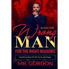 Being The Wrong Man For The Right Reasons: Sometimes being Mr.No has its advantages 平裝版, Createspace Independent Publishing Platform, 英文