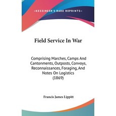 (英文圖書) Field Service In War: Comprising Marches Camps And Cantonments Outposts Convoys Reconnais... 精裝版, Kessinger Publishing, 英文