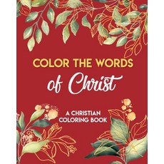 Color The Words Of Christ (A Christian Coloring Book): Christian Art Publishers Coloring Books 平裝版, Independently Published, 英文