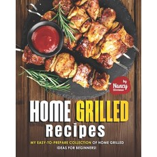 (英文圖書) Home Grilled Recipes: My Easy-to-Prepare Collection of Home Grilled Ideas for Beginners! 平裝版, Independently Published, 英文