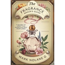 (英文圖書) The Fragrance Maker's Guide: A Guide to Crafting Personalized Perfumes 平裝版, Independently Published, 英文