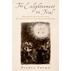 (英文圖書) The Enlightenment on Trial: Ordinary Litigants and Colonialism in the Spanish Empire 平裝版, Oxford University Press, USA, 英文
