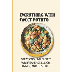 (英文圖書) Everything With Sweet Potato: Great Cooking Recipes For Breakfast Lunch Dinner And Dessert... 平裝版, Independently Published, 英文