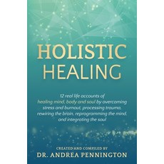 Holistic Healing: 12 real life accounts of healing mind body and soul by overcoming stress and burn... 平裝版, Make Your Mark Global, 英文
