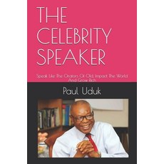 The Celebrity Speaker: Speak Like The Orators Of Old Impact The World And Grow Rich 平裝版, Independently Published, English