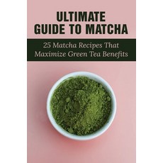 (英文圖書) Ultimate Guide To Matcha: 25 Matcha Recipes That Maximize Green Tea Benefits: Where Matcha Ge... 平裝版, Independently Published, 英文
