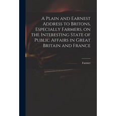 (英文圖書) A Plain and Earnest Address to Britons Especially Farmers on the Interesting State of Publi... 平裝版, Legare Street Press, 英文