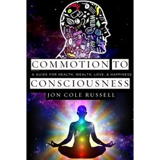 Commotion to Consciousness: A Guide for Health Wealth Love & Happiness 平裝版, Independently Published, 英文