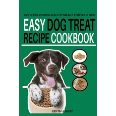 (英文圖書) Easy Dog Treat Recipe Cookbook: Cook Delicious Healthy Treats for Your Dog 平裝版, Independently Published, 英文