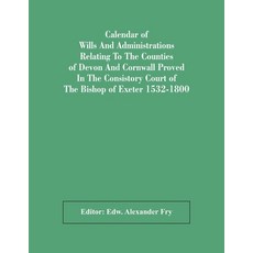 Calendar Of Wills And Administrations Relating To The Counties Of Devon And Cornwall Proved In The C... 平裝版, Alpha Edition, 英文