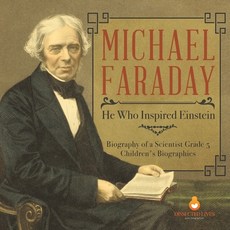 Michael Faraday: He Who Inspired Einstein - Biography of a Scientist Grade 5 - Children's Biographies 平裝版, Dissected Lives, 英文
