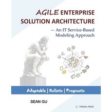 Agile ENTERPRISE SOLUTION ARCHITECTURE: An IT Service-Based Modeling Approach 平裝版, Vernal Press, 英文