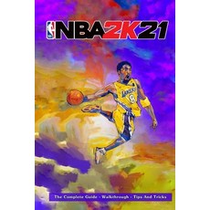 NBA 2k21: The Complete Guide - Walkthrough - Tips And Tricks 平裝版, Independently Published, 英文