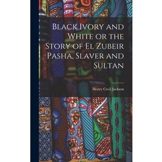(英文圖書) Black Ivory and White or the Story of el Zubeir Pasha Slaver and Sultan 精裝版, Legare Street Press, 英文
