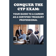 (英文圖書) Conquer the CTP Exam: Your Guide to a Career as a Certified Treasury Professional 平裝版, Independently Published, 英文