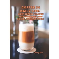 (英文圖書) Coffee in Daily Life: How Coffee Shapes Our Routines and Social Interactions 平裝版, Independently Published, 英文