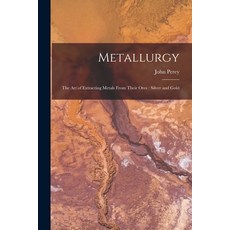 (英文圖書) Metallurgy: The Art of Extracting Metals From Their Ores: Silver and Gold 平裝版, Legare Street Press, 英文