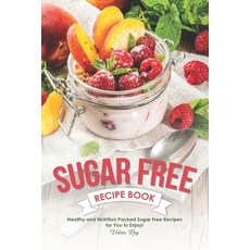 (英文圖書) Sugar Free Recipe Book: Healthy and Nutrition Packed Sugar Free Recipes for You to Enjoy! 平裝版, Independently Published, 英文