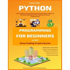 Python Programming For Beginners In 2021: Learn Python In 5 Days With Step By Step Guidance Hands-o... 平裝版, Independently Published, 英文
