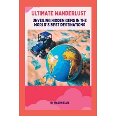 (英文圖書) Ultimate Wanderlust: Unveiling Hidden Gems In The World's Best Destinations 平裝版, Independently Published, 英文