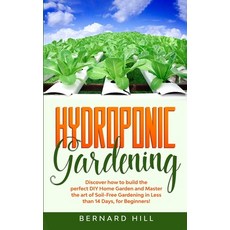 Hydroponic Gardening: Discover how to Build the Perfect DIY Home Garden and Master the art of Soil-F... 平裝版, Independently Published, 英文