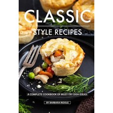 (英文圖書) Classic Style Recipes: A Complete Cookbook of Must-Try Dish Ideas! 平裝版, Independently Published, 英文
