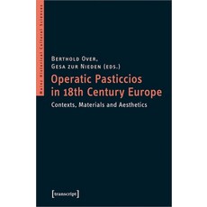 Operatic Pasticcios in Eighteenth-Century Europe: Contexts Materials and Aesthetics 平裝版, Transcript Verlag, Roswitha Gost, Sigrid Noke, 英文