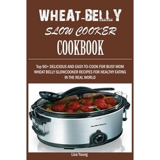Wheat-Belly Slow Cooker Cookbook: : Top 90+ Delicious and Easy-To-Cook for Busy Mom and Dad Wheat B... 平裝版, Mainland Publisher, 英文