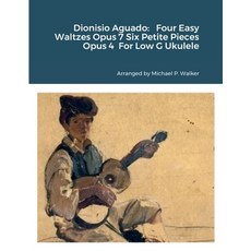 (英文圖書) Dionisio Aguado: Four Easy Waltzes Opus 7 Six Petite Pieces Opus 4 For Low G Ukulele 平裝版, Lulu.com, 英文