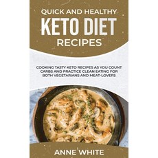 Quick and Healthy Keto Diet Recipes: Cooking Tasty Keto Recipes as You Count Carbs and Practice Clea... 精裝版, Anne White, 英文