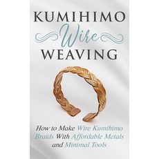 (英文圖書) Kumihimo Wire Weaving: How to Make Wire Kumihimo Braids With Affordable Metals and Minimal Tools 平裝版, Independently Published, 英文