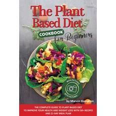 The Plant-Based Diet Cookbook for Beginners: The Complete Guide to Plant-Based Diet to Improve Your ... 平裝版, Independently Published, 英文