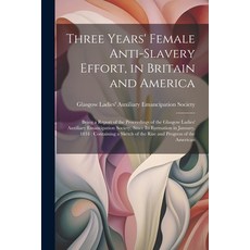 (英文圖書) Three Years' Female Anti-slavery Effort in Britain and America: Being a Report of the Procee... 平裝版, Legare Street Press, 英文