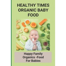 (英文圖書) Healthy Times Organic Baby Food: Happy Family Organics -Food For Babies: Baby Food Recipes 平裝版, Independently Published, 英文