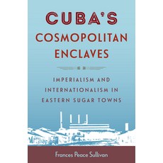 (英文圖書) Cuba's Cosmopolitan Enclaves: Imperialism and Internationalism in Eastern Sugar... 精裝版, University of Florida Press, 英文