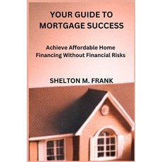 (英文圖書) Your Guide to Mortgage Success: Achieve Affordable Home Financing Without Finan... 平裝版, Independently Published, 英文