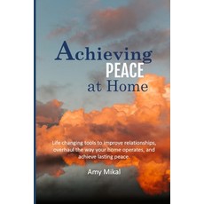 Achieving Peace at Home: Life changing tools to improve relationships overhaul the way your home op... 平裝版, Independently Published, 英語