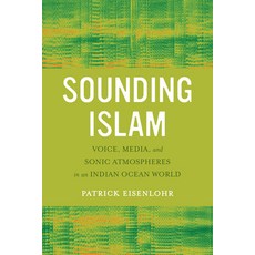 Sounding Islam: Voice Media and Sonic Atmospheres in an Indian Ocean World 平裝版, University of California Press, 英語