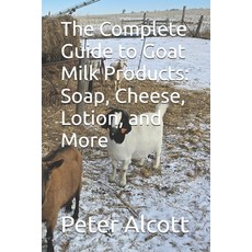 (英文圖書) The Complete Guide to Goat Milk Products: Soap Cheese Lotion and More 平裝版, Independently Published, 英文