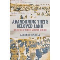 (英文圖書) Abandoning Their Beloved Land: The Politics of Bracero Migration in Mexico 精裝版, University of California Press, 英文