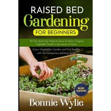 Raised Bed Gardening for Beginners: All The Secret You Need to Know to Start a Organic Vegetable Gar... 平裝版, Independently Published, 英文