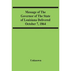 Message Of The Governor Of The State Of Louisiana Delivered October 7 1864 平裝版, Alpha Edition, 英文