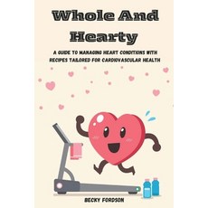 (英文圖書) Whole And Hearty: A Guide To Managing Heart Conditions With Recipes Tailored Fo... 平裝版, Independently Published, 英文