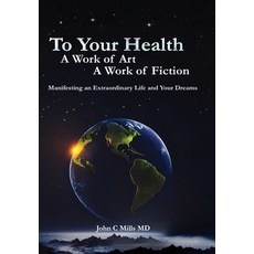(英文圖書) To Your Health A Work of Art A Work of Fiction: Manifesting an extraordinary li... 精裝版, John C Mills MD, 英文