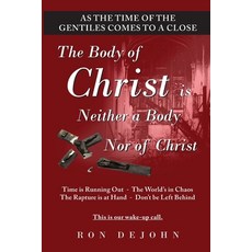 The Body of Christ is Neither a Body Nor of Christ: As the Time of the Gentiles Comes to a Close 平裝版, Ron/DeJohn, 英語