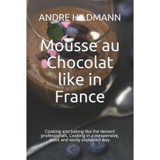 (英文圖書) Mousse au Chocolat like in France: Cooking and baking like the dessert professionals. Cooking... 平裝版, Independently Published, 英文