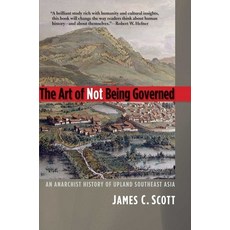 The Art of Not Being Governed: An Anarchist History of Upland Southeast Asia, Yale Univ Pr