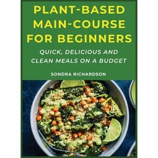 Plant-Based Main-Course for Beginners: Quick Delicious & Clean Meals on a Budget 精裝版, Sondra Richardson, 英文